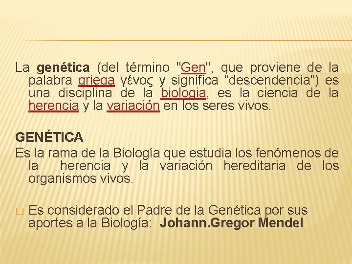 La genética (del término "Gen", que proviene de la palabra griega γένος y significa