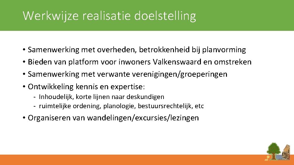 Werkwijze realisatie doelstelling • Samenwerking met overheden, betrokkenheid bij planvorming • Bieden van platform
