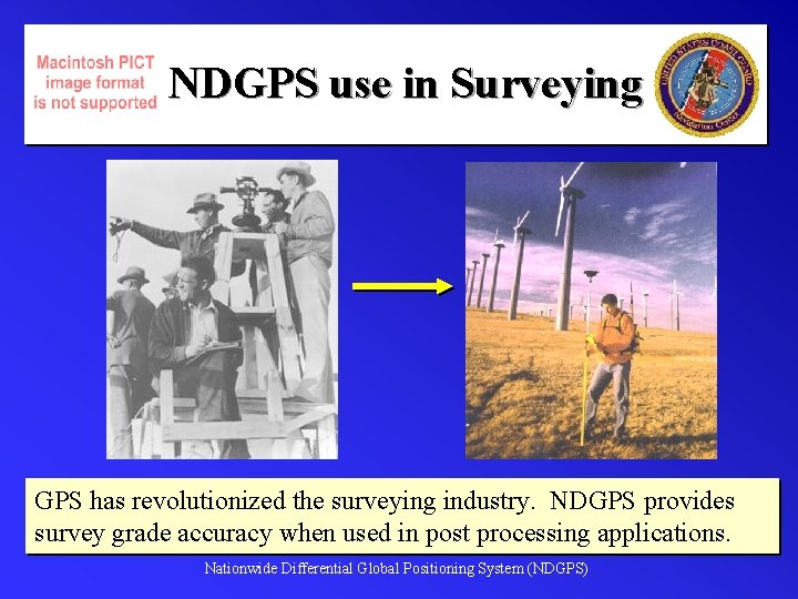 NDGPS use in Surveying GPS has revolutionized the surveying industry. NDGPS provides survey grade