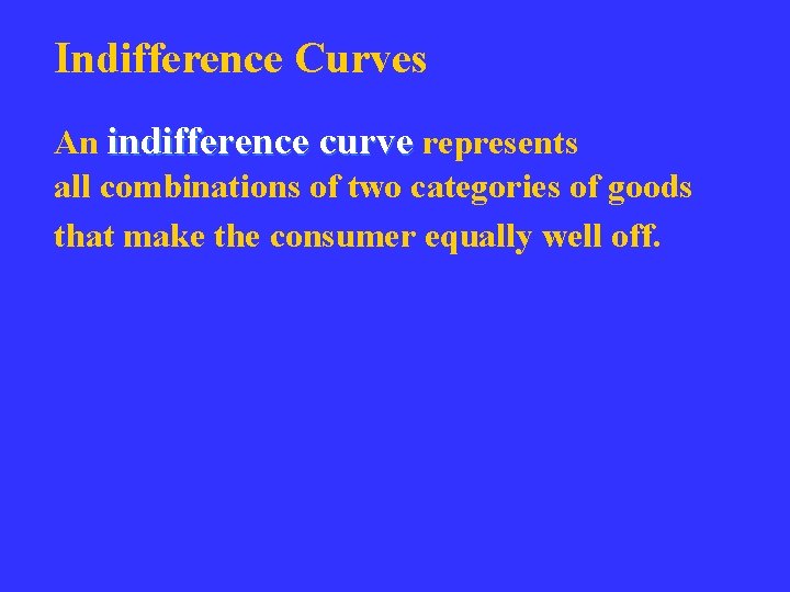 Indifference Curves An indifference curve represents all combinations of two categories of goods that