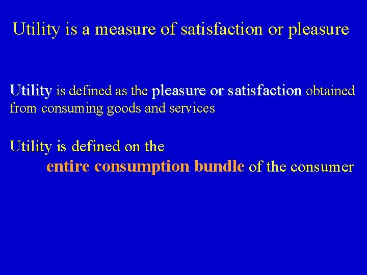 Utility is a measure of satisfaction or pleasure Utility is defined as the pleasure