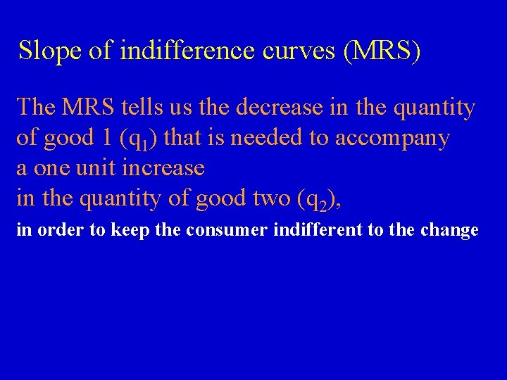 Slope of indifference curves (MRS) The MRS tells us the decrease in the quantity