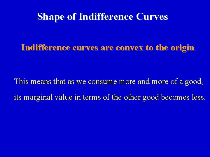 Shape of Indifference Curves Indifference curves are convex to the origin This means that