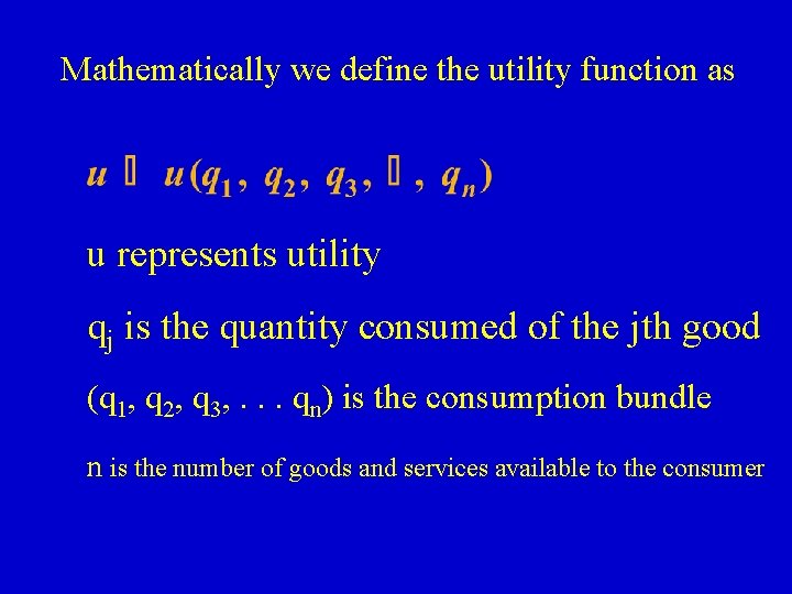 Mathematically we define the utility function as u represents utility qj is the quantity