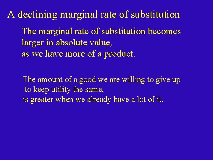A declining marginal rate of substitution The marginal rate of substitution becomes larger in