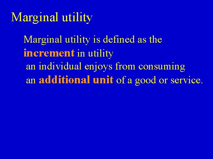 Marginal utility is defined as the increment in utility an individual enjoys from consuming
