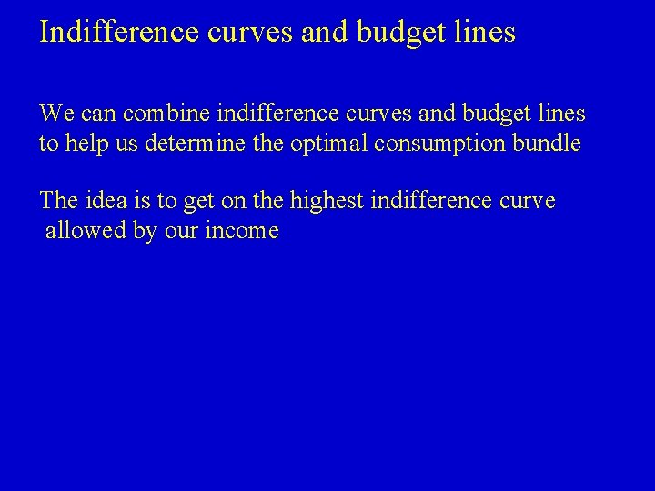 Indifference curves and budget lines We can combine indifference curves and budget lines to