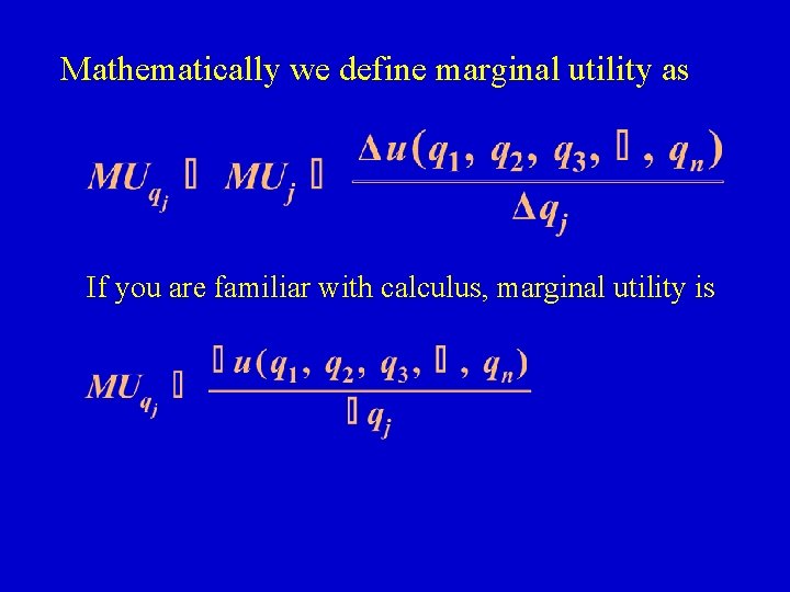 Mathematically we define marginal utility as If you are familiar with calculus, marginal utility