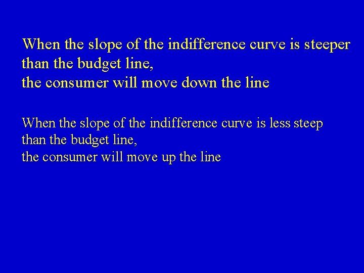 When the slope of the indifference curve is steeper than the budget line, the