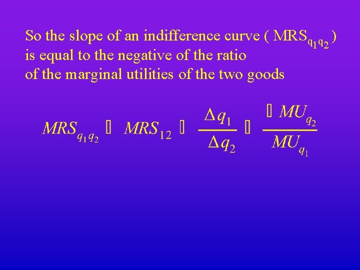 So the slope of an indifference curve ( MRSq 1 q 2 ) is