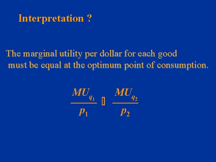 Interpretation ? The marginal utility per dollar for each good must be equal at