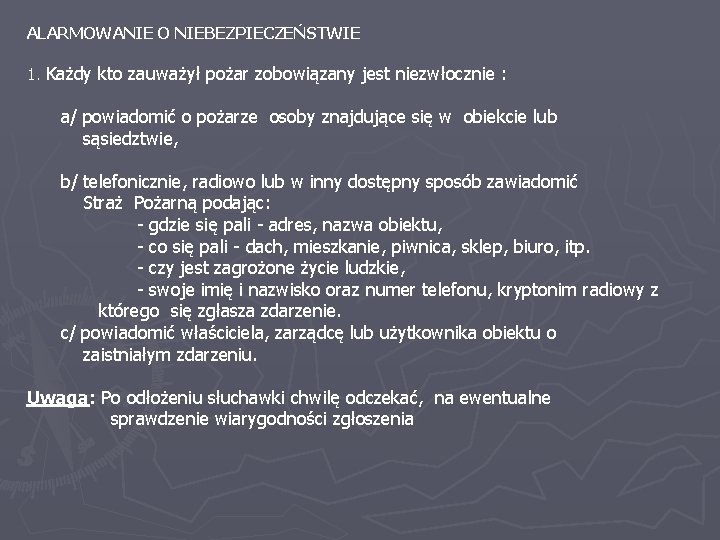 ALARMOWANIE O NIEBEZPIECZEŃSTWIE 1. Każdy kto zauważył pożar zobowiązany jest niezwłocznie : a/ powiadomić