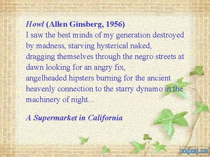 Howl (Allen Ginsberg, 1956) I saw the best minds of my generation destroyed by