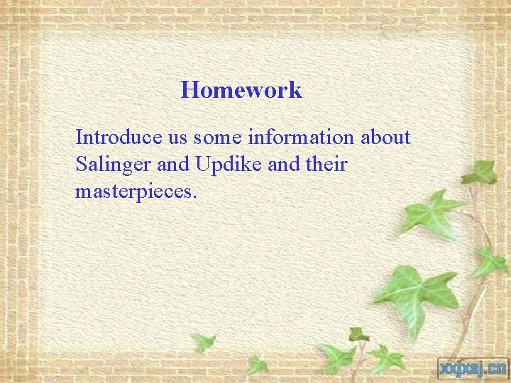 Homework Introduce us some information about Salinger and Updike and their masterpieces. 