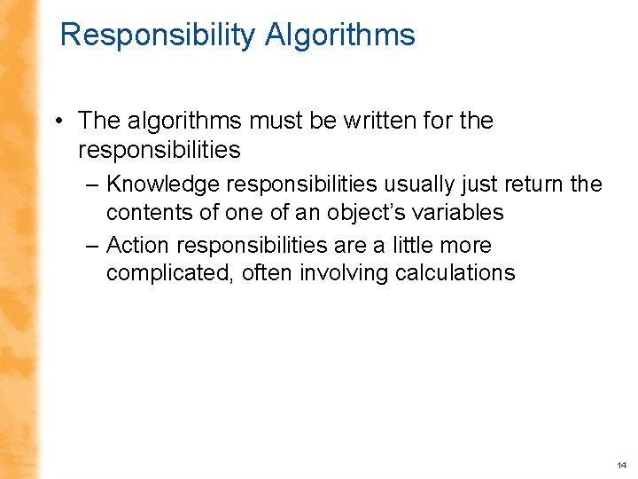 Responsibility Algorithms • The algorithms must be written for the responsibilities – Knowledge responsibilities