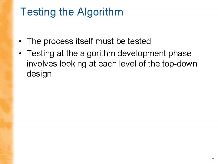 Testing the Algorithm • The process itself must be tested • Testing at the