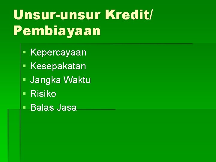 Unsur-unsur Kredit/ Pembiayaan § § § Kepercayaan Kesepakatan Jangka Waktu Risiko Balas Jasa 