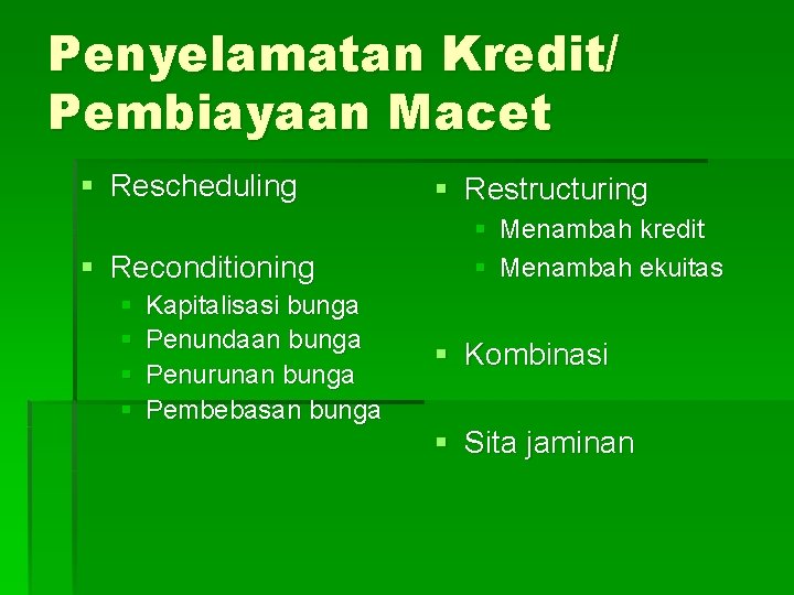 Penyelamatan Kredit/ Pembiayaan Macet § Rescheduling § Reconditioning § § Kapitalisasi bunga Penundaan bunga