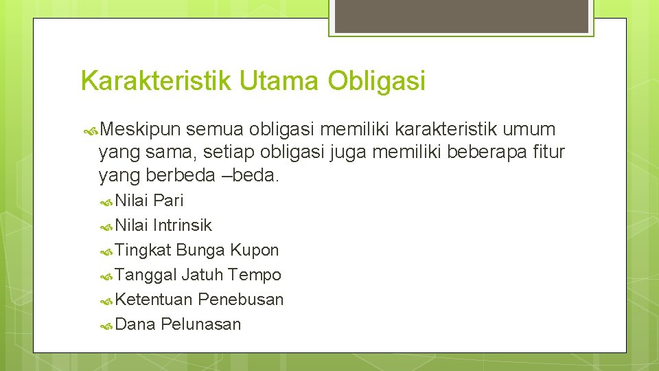 Karakteristik Utama Obligasi Meskipun semua obligasi memiliki karakteristik umum yang sama, setiap obligasi juga