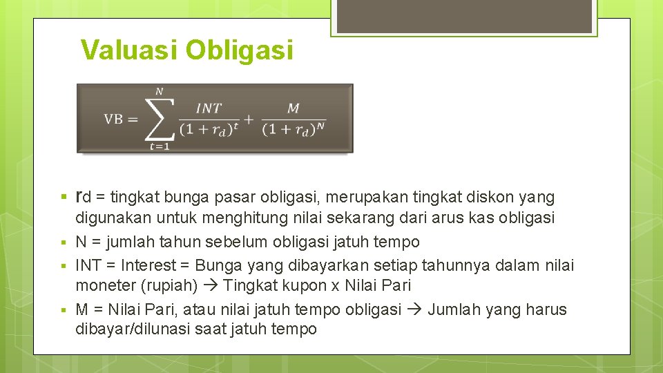 Valuasi Obligasi § rd = tingkat bunga pasar obligasi, merupakan tingkat diskon yang digunakan