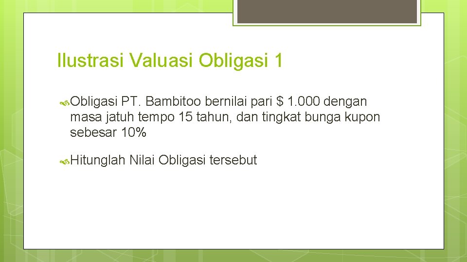 Ilustrasi Valuasi Obligasi 1 Obligasi PT. Bambitoo bernilai pari $ 1. 000 dengan masa