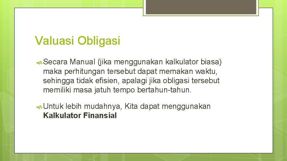 Valuasi Obligasi Secara Manual (jika menggunakan kalkulator biasa) maka perhitungan tersebut dapat memakan waktu,
