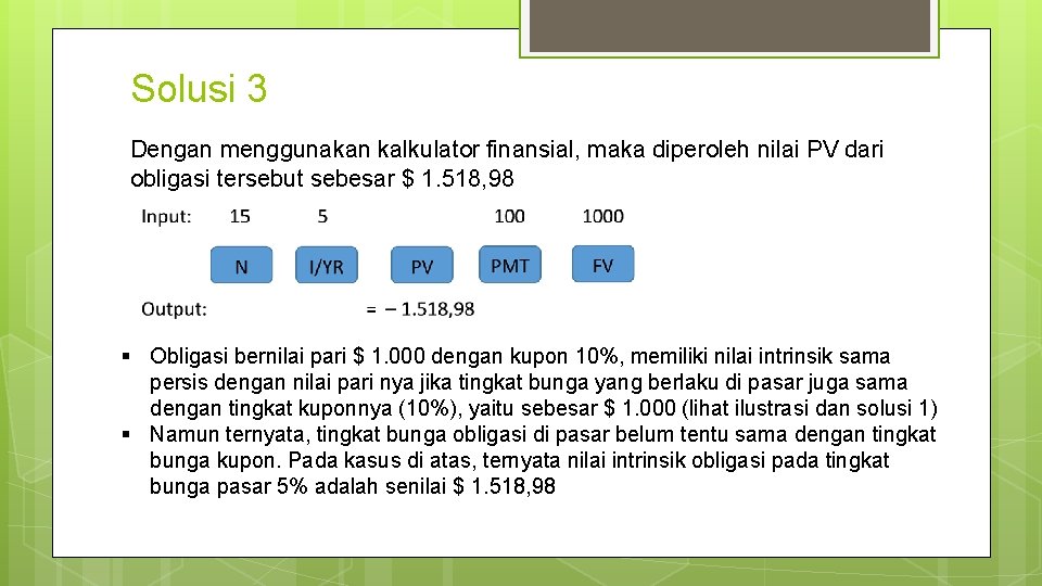 Solusi 3 Dengan menggunakan kalkulator finansial, maka diperoleh nilai PV dari obligasi tersebut sebesar