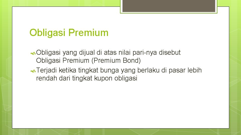 Obligasi Premium Obligasi yang dijual di atas nilai pari-nya disebut Obligasi Premium (Premium Bond)