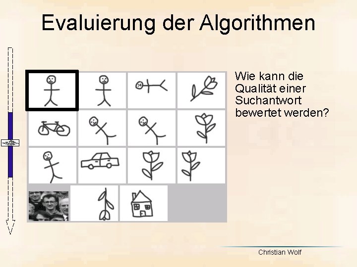 Evaluierung der Algorithmen Wie kann die Qualität einer Suchantwort bewertet werden? Christian Wolf 