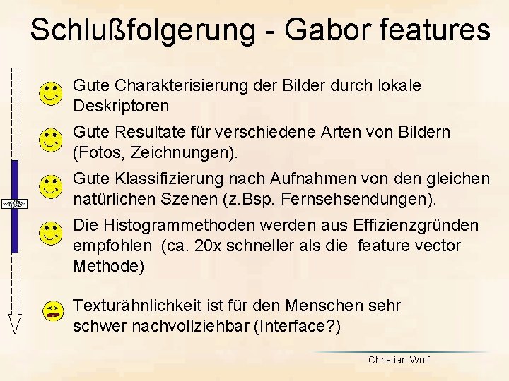 Schlußfolgerung - Gabor features Gute Charakterisierung der Bilder durch lokale Deskriptoren Gute Resultate für