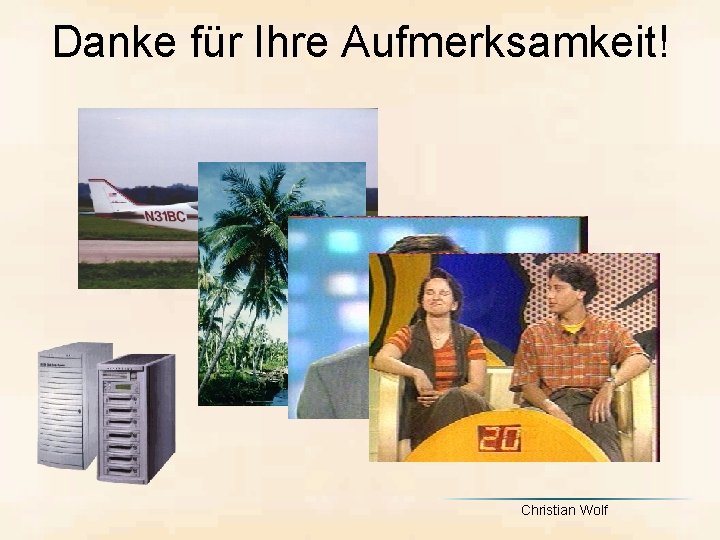 Danke für Ihre Aufmerksamkeit! Christian Wolf 