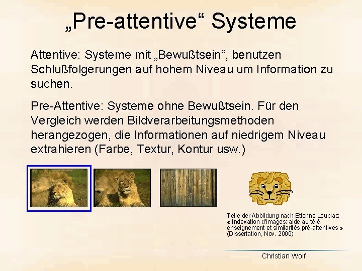 „Pre-attentive“ Systeme Attentive: Systeme mit „Bewußtsein“, benutzen Schlußfolgerungen auf hohem Niveau um Information zu