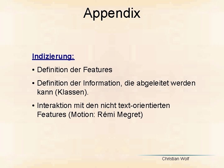 Appendix Indizierung: • Definition der Features • Definition der Information, die abgeleitet werden kann