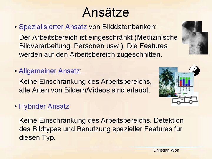 Ansätze • Spezialisierter Ansatz von Bilddatenbanken: Der Arbeitsbereich ist eingeschränkt (Medizinische Bildverarbeitung, Personen usw.