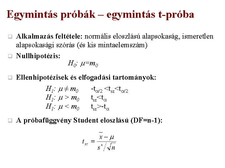 Egymintás próbák – egymintás t-próba q q Alkalmazás feltétele: normális eloszlású alapsokaság, ismeretlen alapsokasági