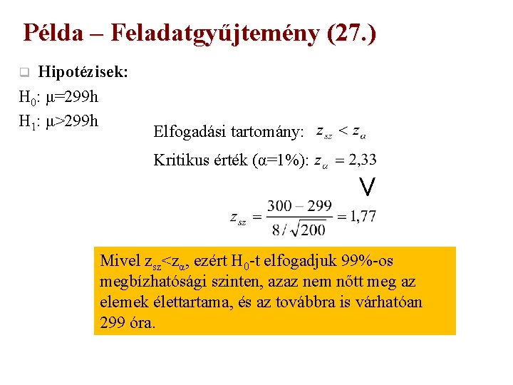 Példa – Feladatgyűjtemény (27. ) Hipotézisek: H 0: μ=299 h H 1: μ>299 h