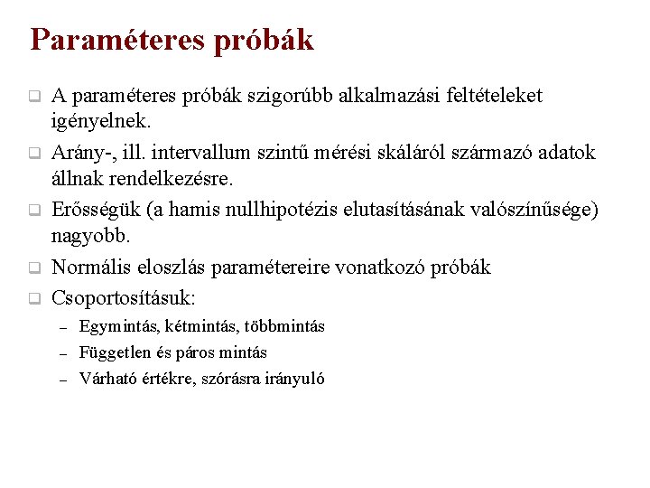 Paraméteres próbák q q q A paraméteres próbák szigorúbb alkalmazási feltételeket igényelnek. Arány-, ill.