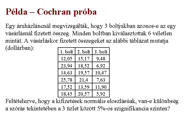 Példa – Cochran próba Egy áruházláncnál megvizsgálták, hogy 3 boltjukban azonos-e az egy vásárlásnál