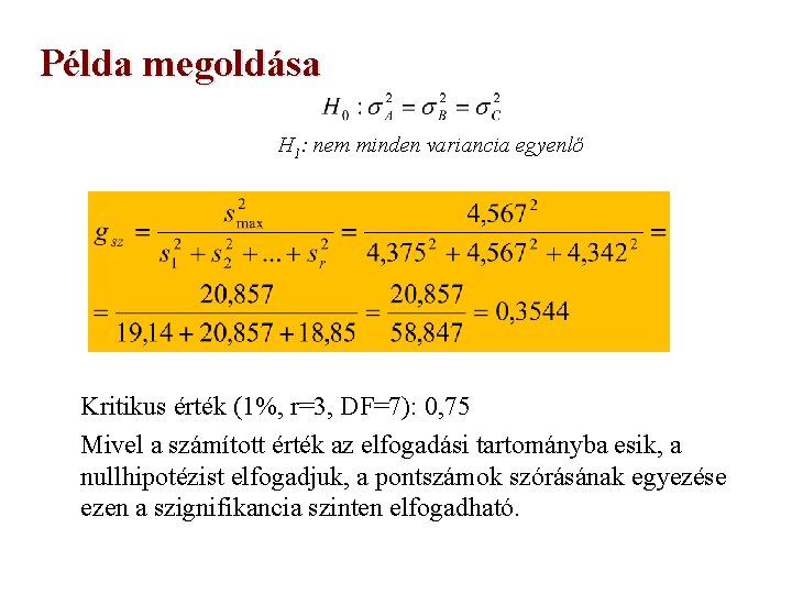 Példa megoldása H 1: nem minden variancia egyenlő Kritikus érték (1%, r=3, DF=7): 0,