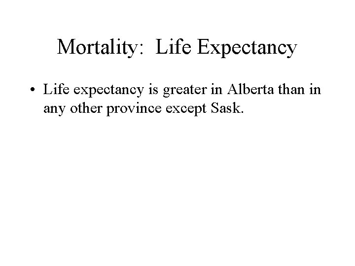 Mortality: Life Expectancy • Life expectancy is greater in Alberta than in any other
