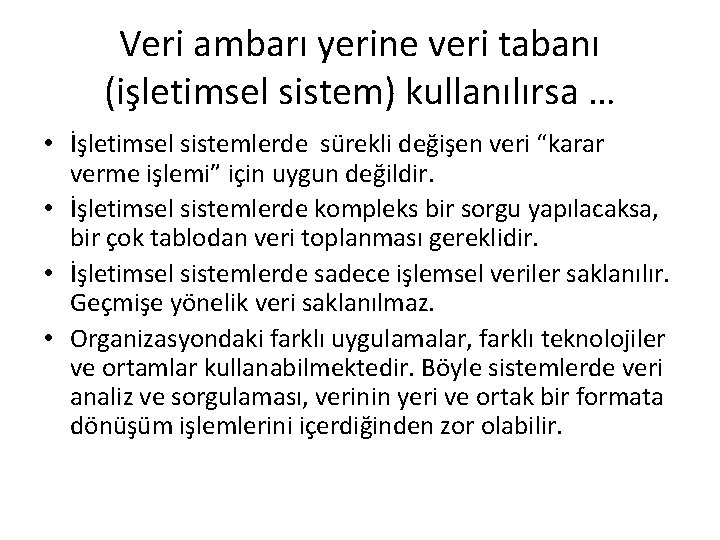 Veri ambarı yerine veri tabanı (işletimsel sistem) kullanılırsa … • İşletimsel sistemlerde sürekli değişen
