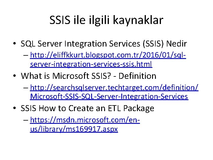 SSIS ile ilgili kaynaklar • SQL Server Integration Services (SSIS) Nedir – http: //eliffkkurt.