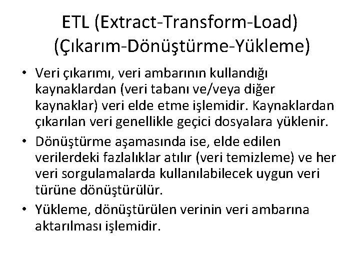ETL (Extract-Transform-Load) (Çıkarım-Dönüştürme-Yükleme) • Veri çıkarımı, veri ambarının kullandığı kaynaklardan (veri tabanı ve/veya diğer