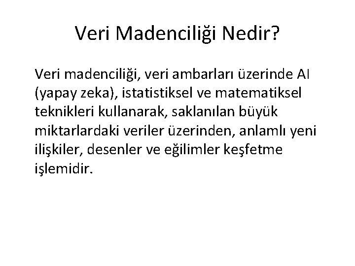 Veri Madenciliği Nedir? Veri madenciliği, veri ambarları üzerinde AI (yapay zeka), istatistiksel ve matematiksel