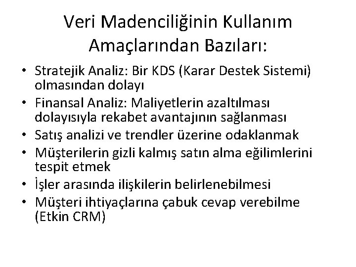 Veri Madenciliğinin Kullanım Amaçlarından Bazıları: • Stratejik Analiz: Bir KDS (Karar Destek Sistemi) olmasından