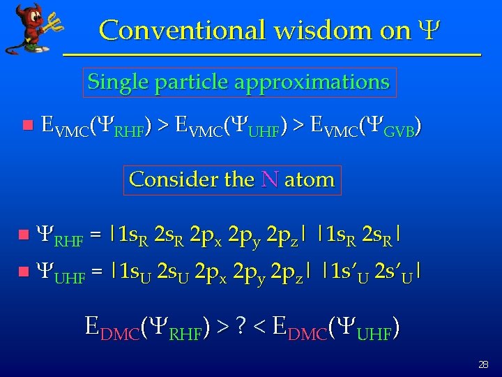 Conventional wisdom on Y Single particle approximations n EVMC(YRHF) > EVMC(YUHF) > EVMC(YGVB) Consider