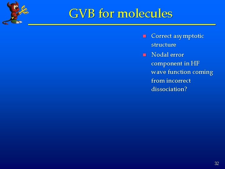 GVB for molecules n Correct asymptotic structure n Nodal error component in HF wave