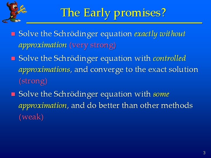 The Early promises? n Solve the Schrödinger equation exactly without approximation (very strong) n