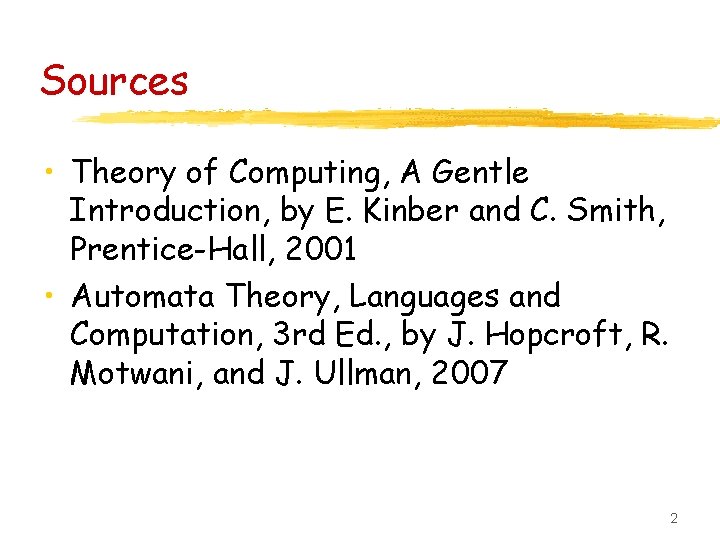 Sources • Theory of Computing, A Gentle Introduction, by E. Kinber and C. Smith,
