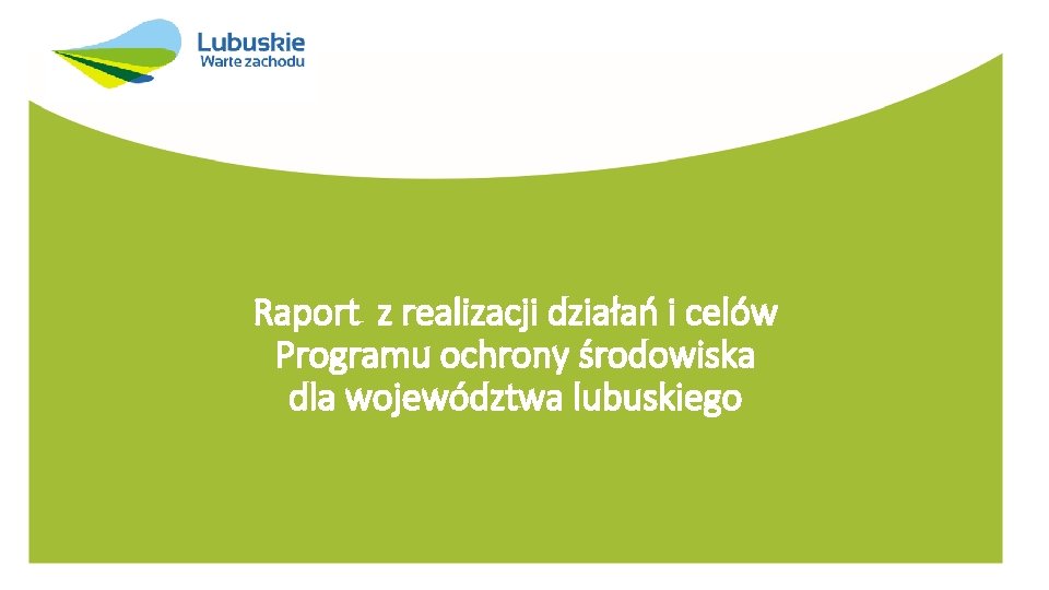 Raport z realizacji działań i celów Programu ochrony środowiska dla województwa lubuskiego 